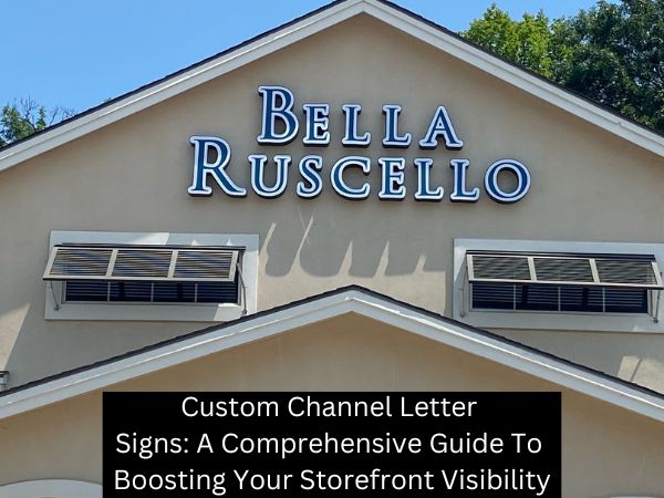 Custom Channel Letter Signs: A Comprehensive Guide To Boosting Your Storefront Visibility