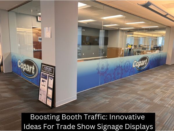 Boosting Booth Traffic: Innovative Ideas For Trade Show Signage Displays