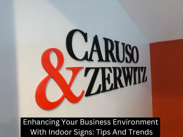 Enhancing Your Business Environment With Indoor Signs: Tips And Trends