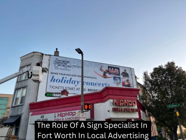 The Role Of A Sign Specialist In Fort Worth In Local Advertising