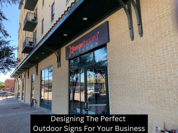 Designing The Perfect Outdoor Signs For Your Business