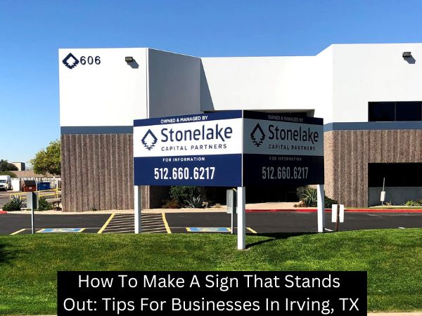 How To Make A Sign That Stands Out: Tips For Businesses In Irving, TX