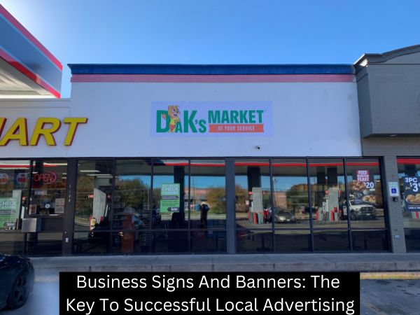 Business Signs And Banners: The Key To Successful Local Advertising