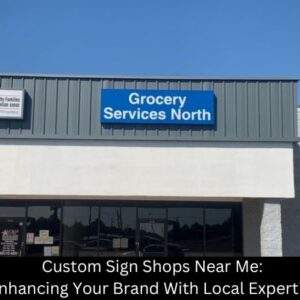 Custom Sign Shops Near Me: Enhancing Your Brand With Local Expertise