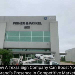 How A Texas Sign Company Can Boost Your Brand’s Presence In Competitive Markets