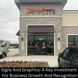 Signs And Graphics: A Key Investment For Business Growth And Recognition