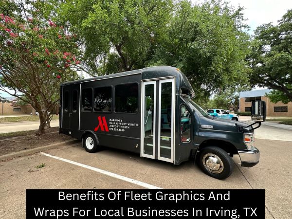 Benefits Of Fleet Graphics And Wraps For Local Businesses In Irving, TX