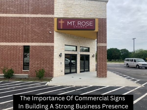 The Importance Of Commercial Signs In Building A Strong Business Presence